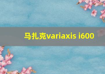 马扎克variaxis i600